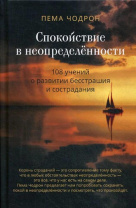 Книга "Спокойствие в неопределенности.108 учений о развитии бесстрашия и сострадания", Пема Чодрон Книга "Спокойствие в неопределенности.108 учений о развитии бесстрашия и сострадания", Пема Чодрон