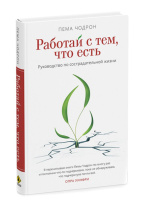 Книга "Работай с тем, что есть. Руководство по сострадательной жизни", Пема Чодрон Книга "Работай с тем, что есть. Руководство по сострадательной жизни", Пема Чодрон