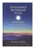 Книга "Указывая великий путь. Махамудра: этапы медитации", Дэниел П. Браун Книга "Указывая великий путь. Махамудра: этапы медитации", Дэниел П. Браун